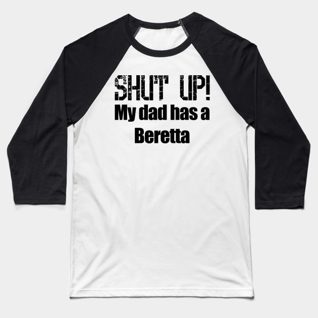 Shut Up! My dad has a Beretta Baseball T-Shirt by Barnabas